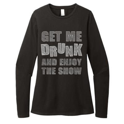 Get Me Drunk And Enjoy The Show Womens CVC Long Sleeve Shirt