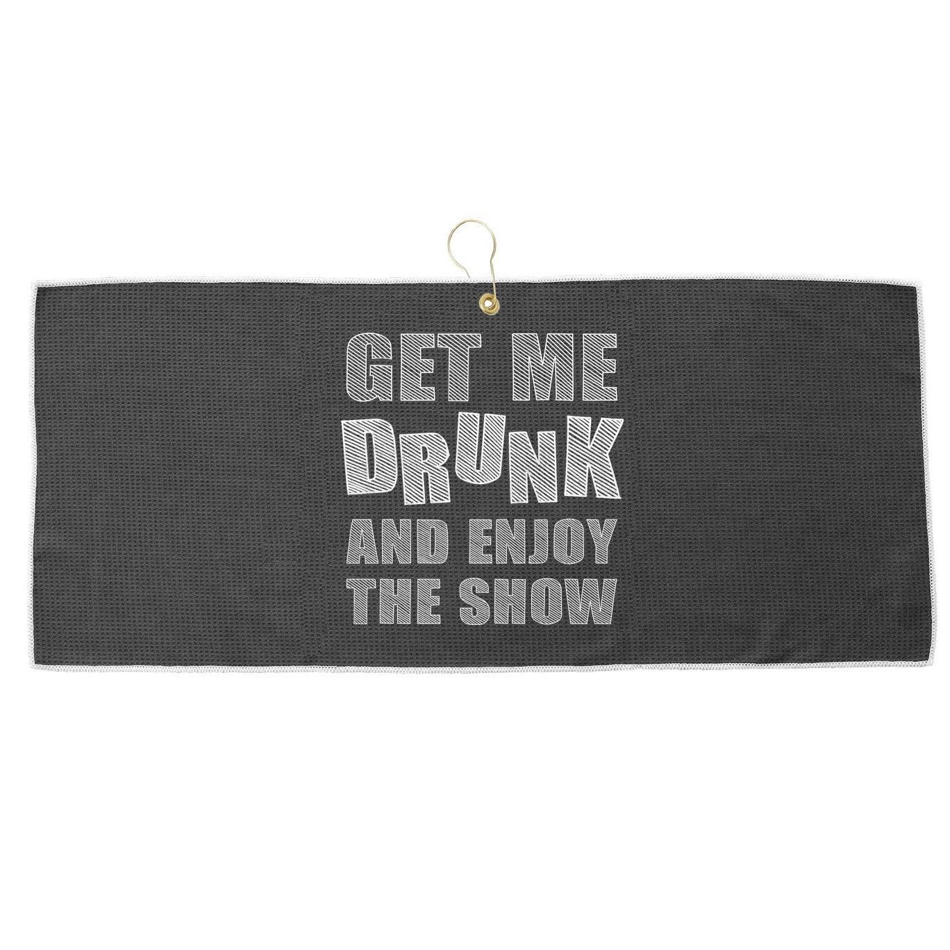 Get Me Drunk And Enjoy The Show Large Microfiber Waffle Golf Towel