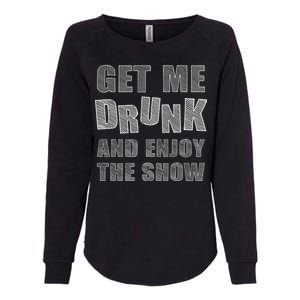 Get Me Drunk And Enjoy The Show Womens California Wash Sweatshirt