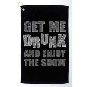 Get Me Drunk And Enjoy The Show Platinum Collection Golf Towel