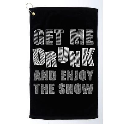 Get Me Drunk And Enjoy The Show Golf Towel