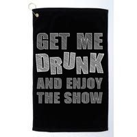 Get Me Drunk And Enjoy The Show Golf Towel