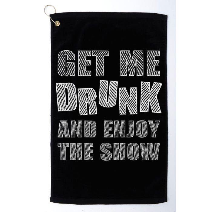 Get Me Drunk And Enjoy The Show Golf Towel