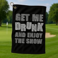 Get Me Drunk And Enjoy The Show Golf Towel