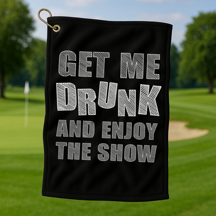 Get Me Drunk And Enjoy The Show Golf Towel