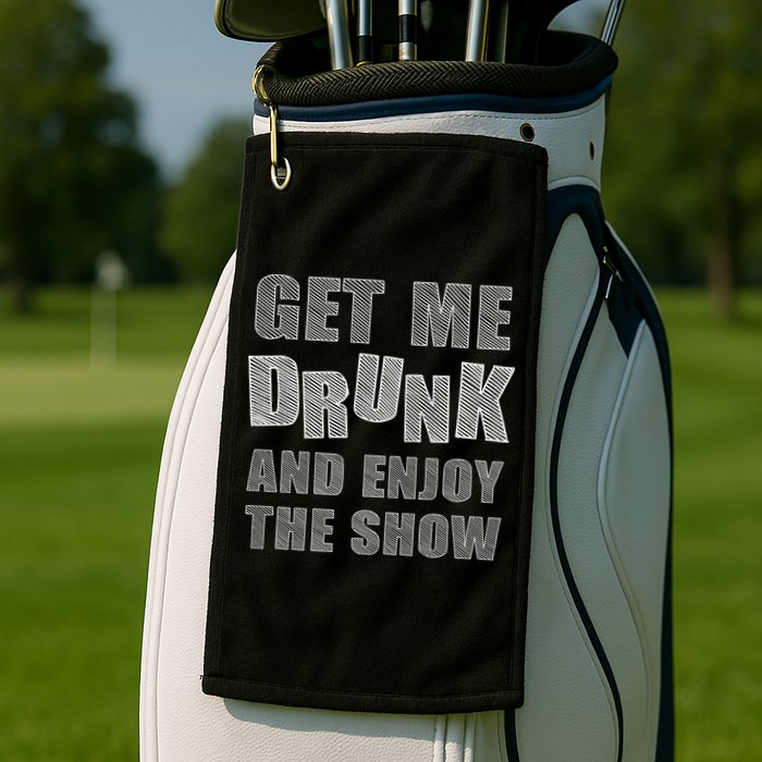Get Me Drunk And Enjoy The Show Golf Towel