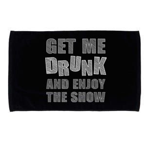 Get Me Drunk And Enjoy The Show Microfiber Hand Towel