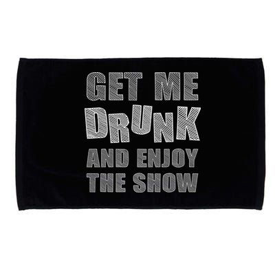 Get Me Drunk And Enjoy The Show Microfiber Hand Towel