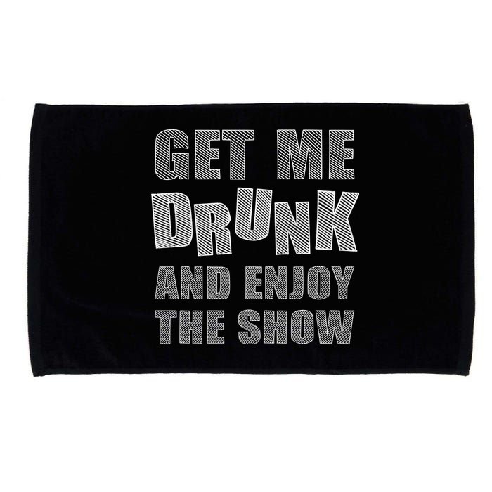 Get Me Drunk And Enjoy The Show Microfiber Hand Towel