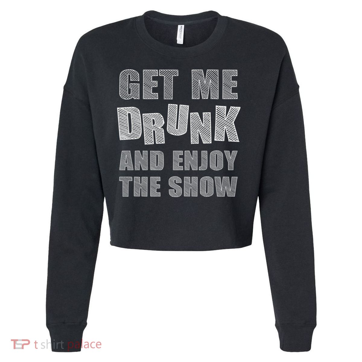 Get Me Drunk And Enjoy The Show Cropped Pullover Crew