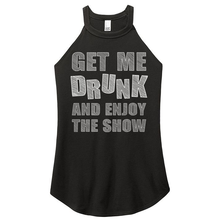 Get Me Drunk And Enjoy The Show Women's Perfect Tri Rocker Tank