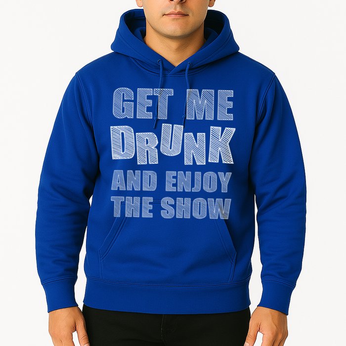 Get Me Drunk And Enjoy The Show Hoodie