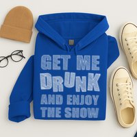 Get Me Drunk And Enjoy The Show Hoodie