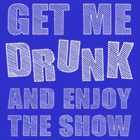 Get Me Drunk And Enjoy The Show Long Sleeve Shirt