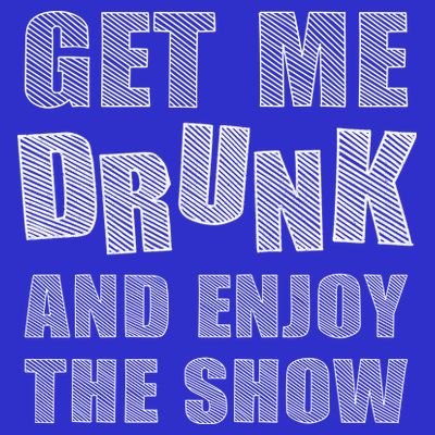 Get Me Drunk And Enjoy The Show T-Shirt