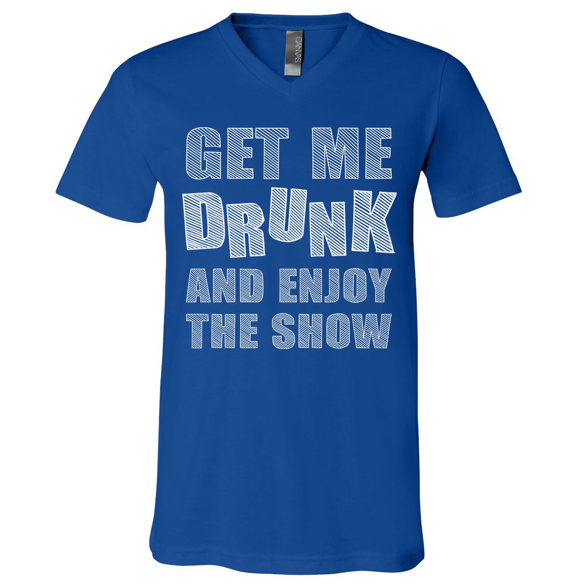 Get Me Drunk And Enjoy The Show V-Neck T-Shirt