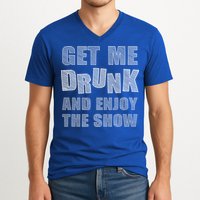 Get Me Drunk And Enjoy The Show V-Neck T-Shirt