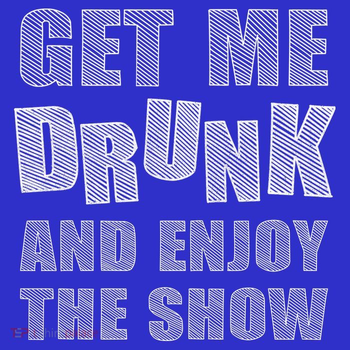 Get Me Drunk And Enjoy The Show Button