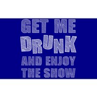 Get Me Drunk And Enjoy The Show Bumper Sticker