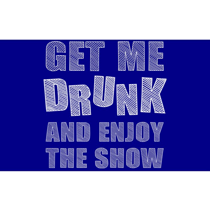 Get Me Drunk And Enjoy The Show Bumper Sticker