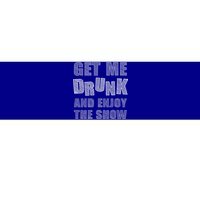 Get Me Drunk And Enjoy The Show Bumper Sticker