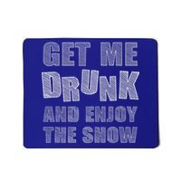 Get Me Drunk And Enjoy The Show Mousepad