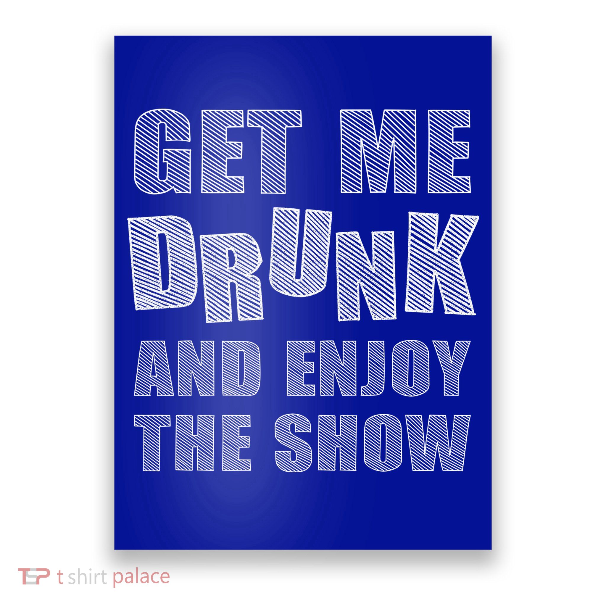 Get Me Drunk And Enjoy The Show Poster