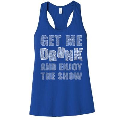 Get Me Drunk And Enjoy The Show Women's Racerback Tank