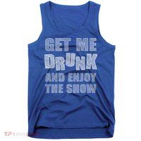 Get Me Drunk And Enjoy The Show Tank Top