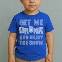 Get Me Drunk And Enjoy The Show Toddler T-Shirt