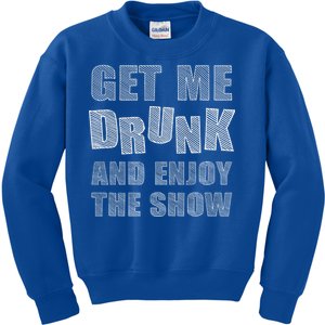 Get Me Drunk And Enjoy The Show Kids Sweatshirt