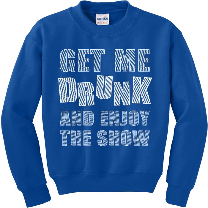 Get Me Drunk And Enjoy The Show Kids Sweatshirt