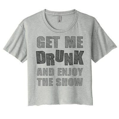 Get Me Drunk And Enjoy The Show Women's Crop Top Tee