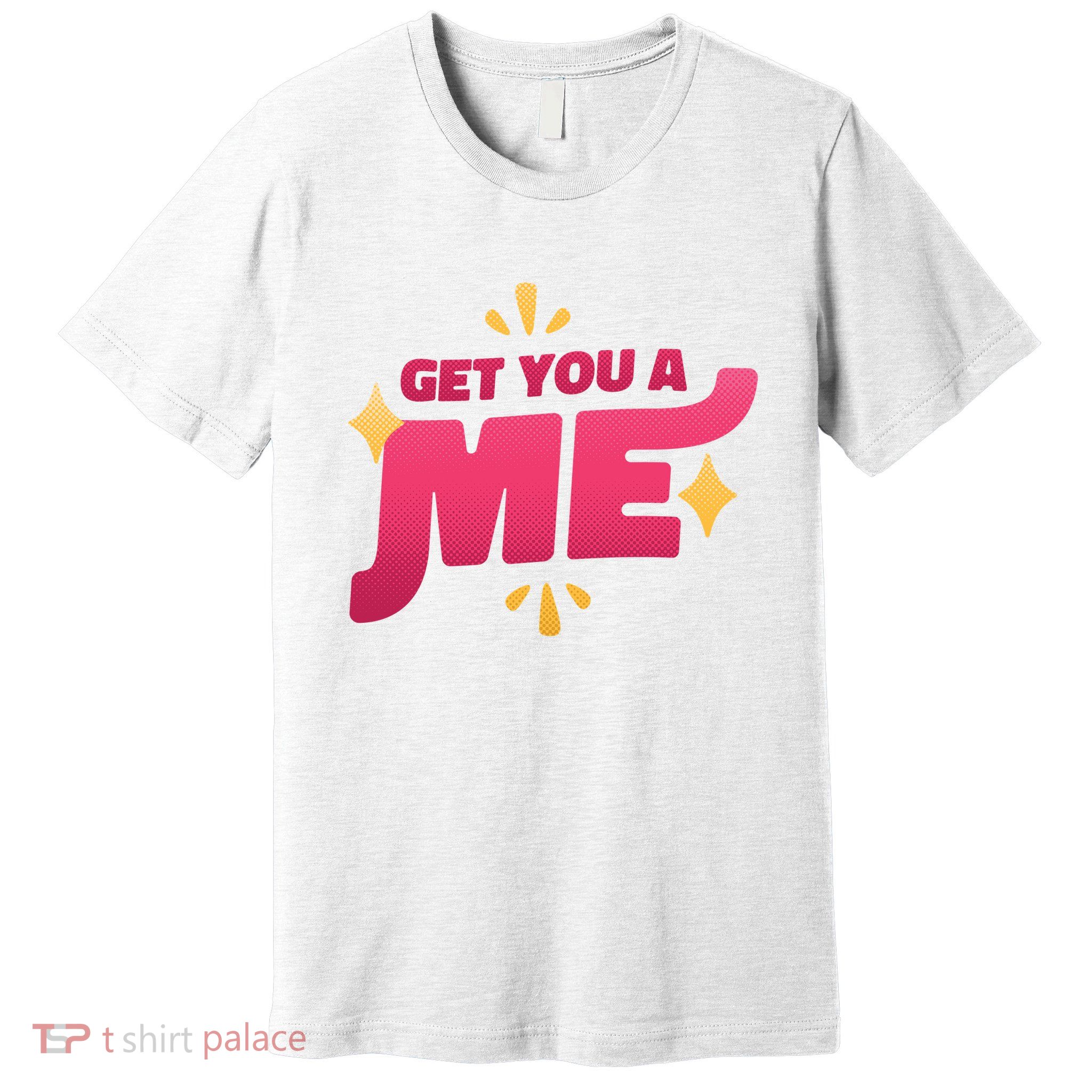 Get You A Me Premium T-Shirt