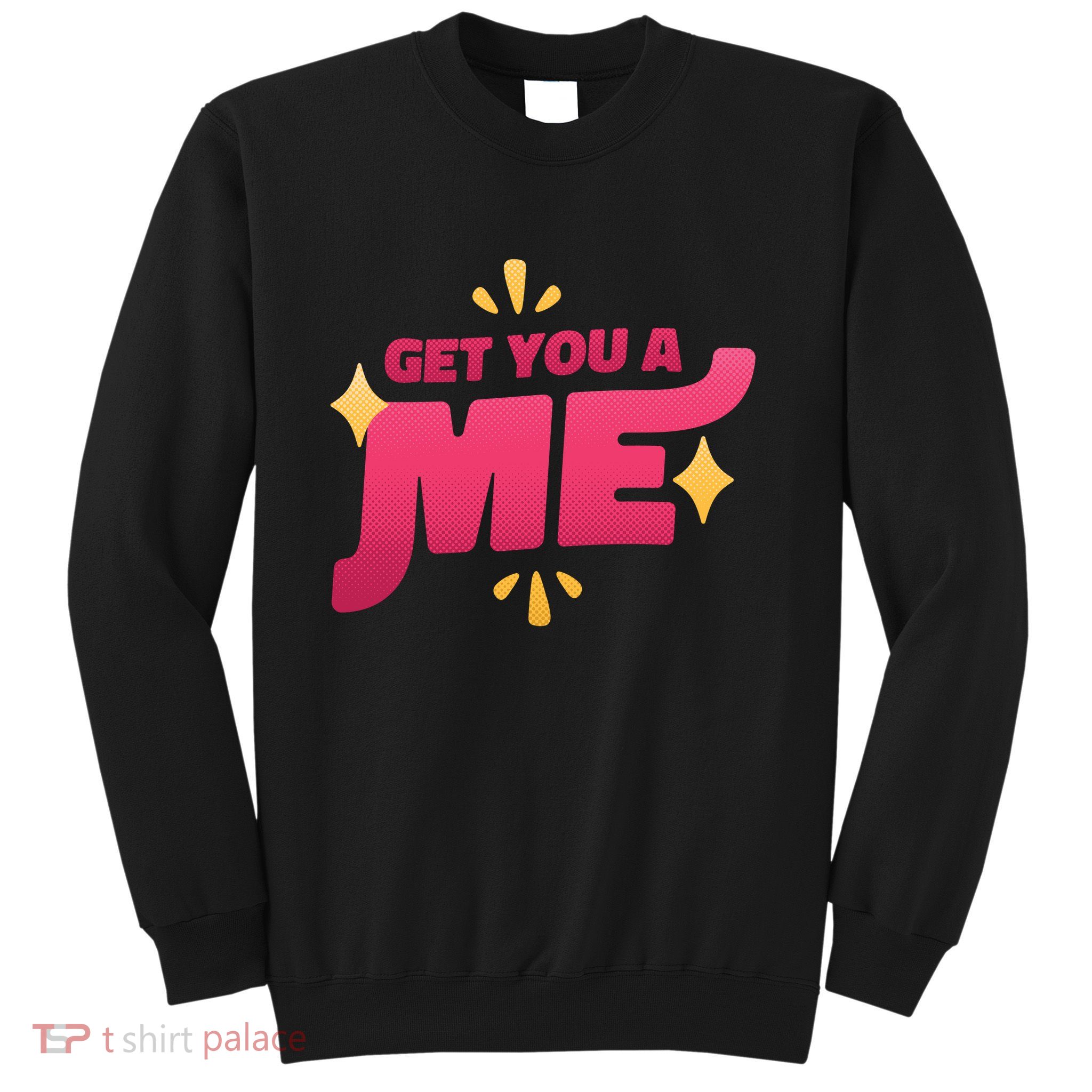Get You A Me Sweatshirt