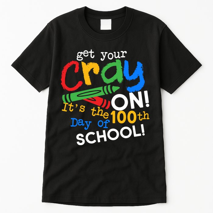 Get Your Cray On 100th Day Of School  Tall T-Shirt