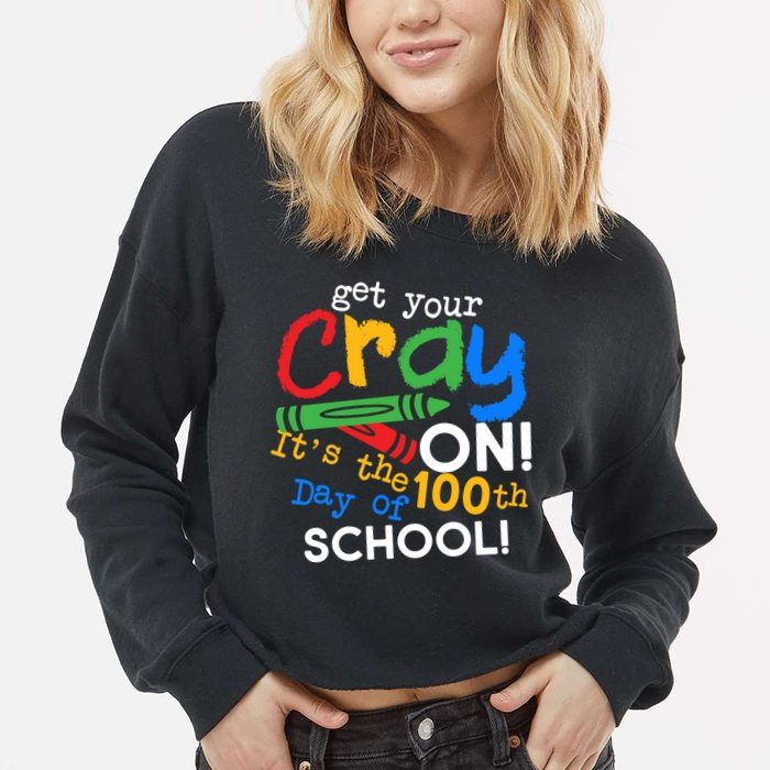 Get Your Cray On 100th Day Of School  Cropped Pullover Crew