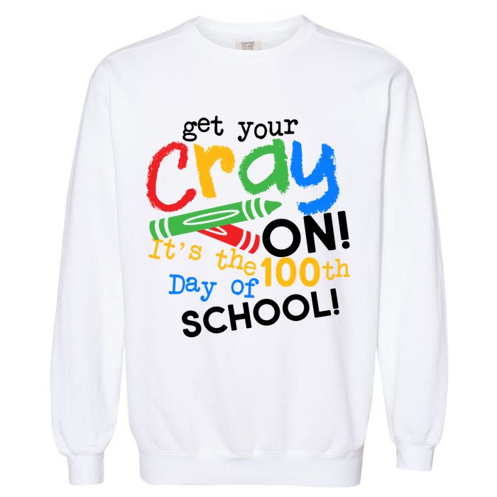 Get Your Cray On 100th Day Of School  Garment-Dyed Sweatshirt