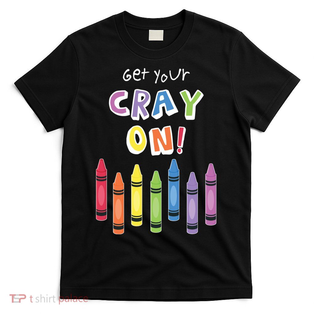 Get Your Cray On Crayon T-Shirt