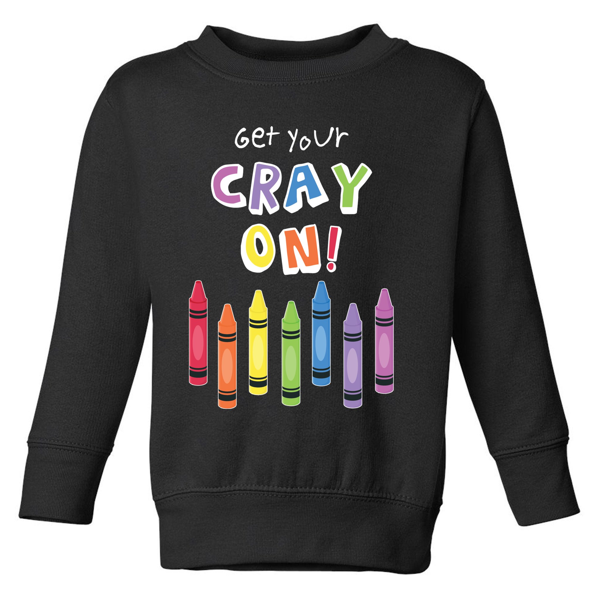 Get Your Cray On Crayon Toddler Sweatshirt