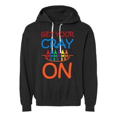 Get Your Cray On Crayon School Art Garment-Dyed Fleece Hoodie