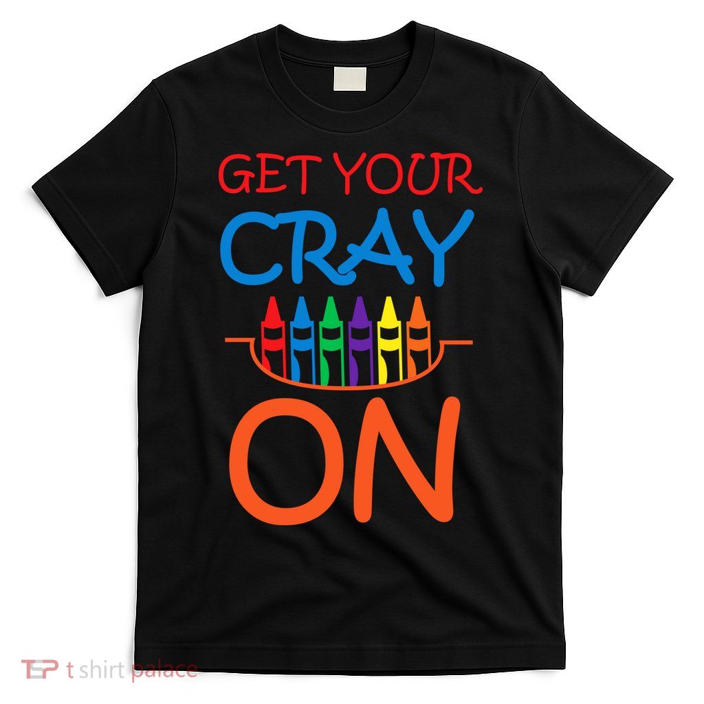 Get Your Cray On Crayon School Art T-Shirt