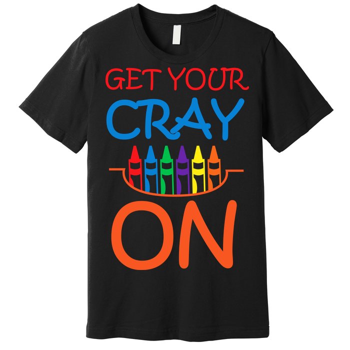 Get Your Cray On Crayon School Art Premium T-Shirt