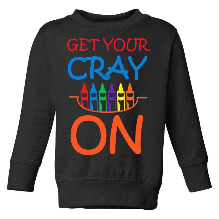 Get Your Cray On Crayon School Art Toddler Sweatshirt