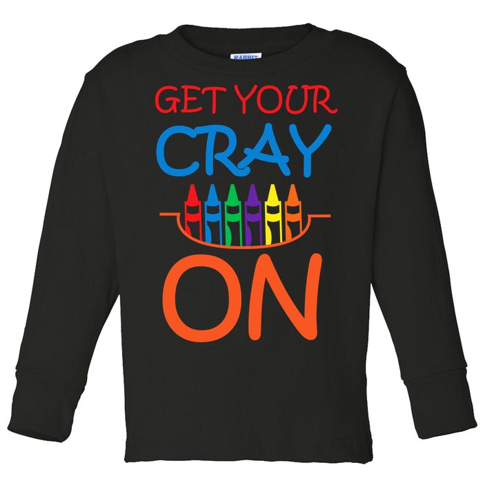 Get Your Cray On Crayon School Art Toddler Long Sleeve Shirt