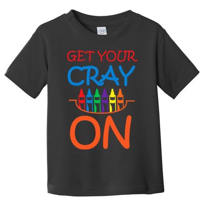 Get Your Cray On Crayon School Art Toddler T-Shirt