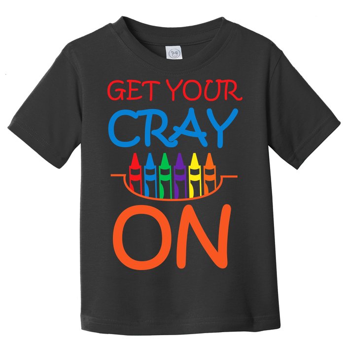 Get Your Cray On Crayon School Art Toddler T-Shirt