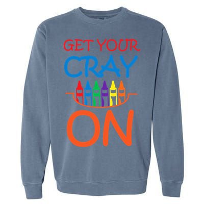 Get Your Cray On Crayon School Art Garment-Dyed Sweatshirt