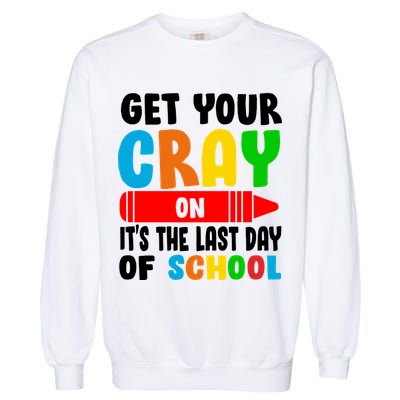 Get Your Crayon It's The Last Day Of School Garment-Dyed Sweatshirt