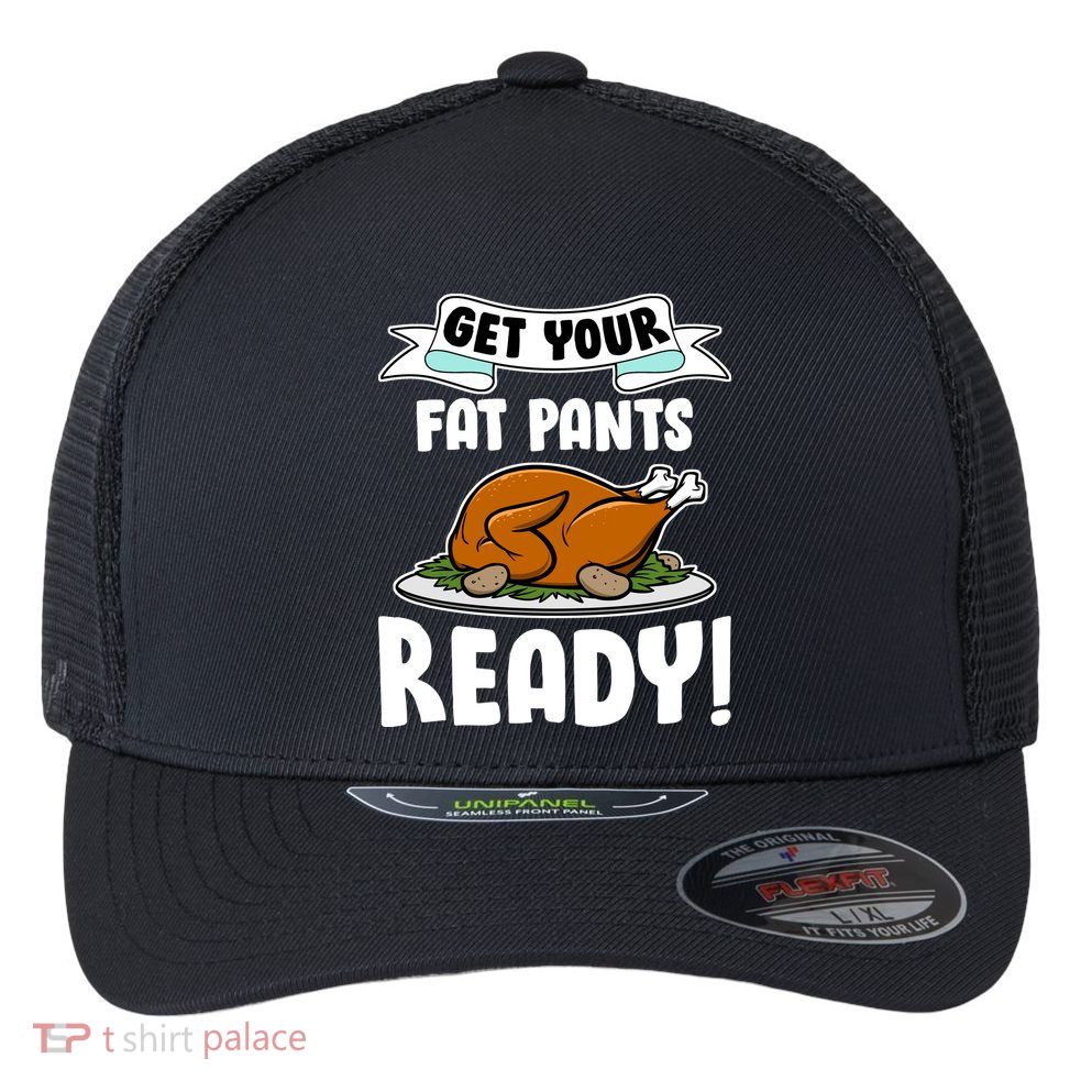 Get Your Fat Pants Ready Flexfit Unipanel Trucker Cap